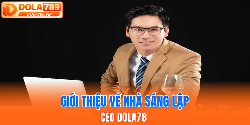 Giới thiệu về nhà sáng lập và CEO DOLA78