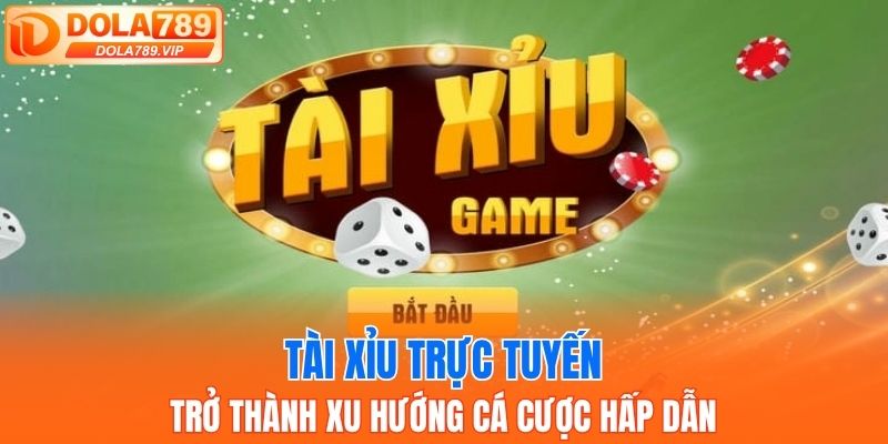 Tài xỉu trực tuyến trở thành xu hướng cá cược hấp dẫn